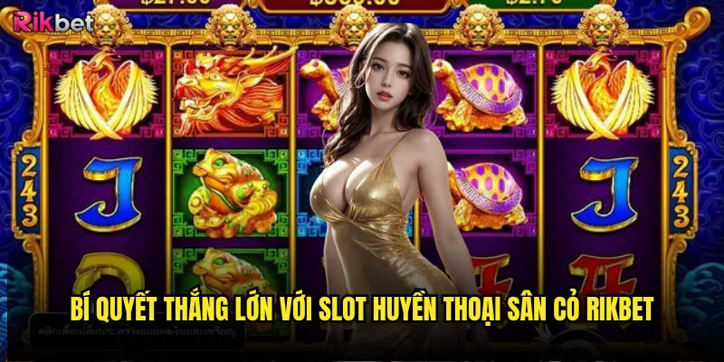Slot Huyền Thoại Sân Cỏ rikbet có tái hiện được khoảnh khắc kinh điển? 3 Bí quyết thắng lớn với Slot Huyền Thoại Sân Cỏ rikbet