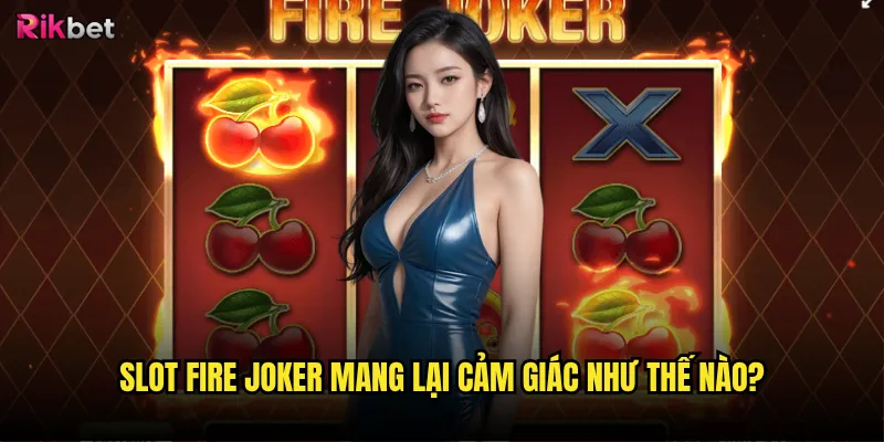 Slot Fire Joker rikbet có bốc lửa như tên gọi? 2 Slot Fire Joker mang lại cảm giác như thế nào?