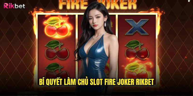Slot Fire Joker rikbet có bốc lửa như tên gọi? 3 Bí quyết làm chủ Slot Fire Joker rikbet