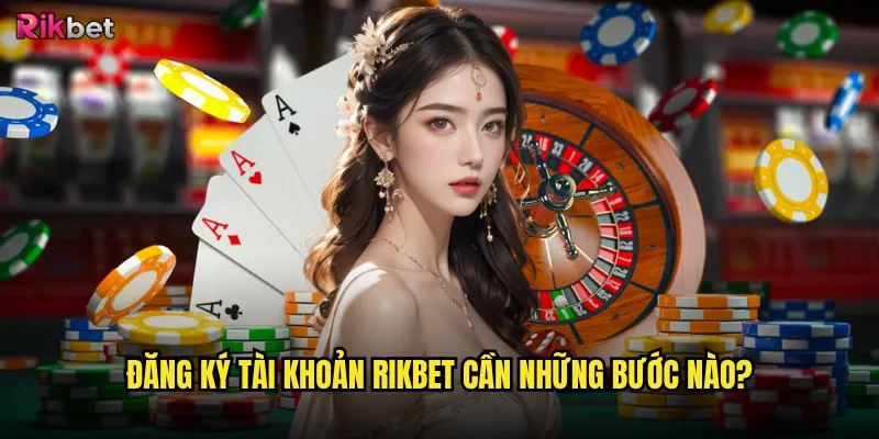 Đăng ký rikbet có thực sự đơn giản như quảng cáo? 2 Đăng ký tài khoản rikbet cần những bước nào?