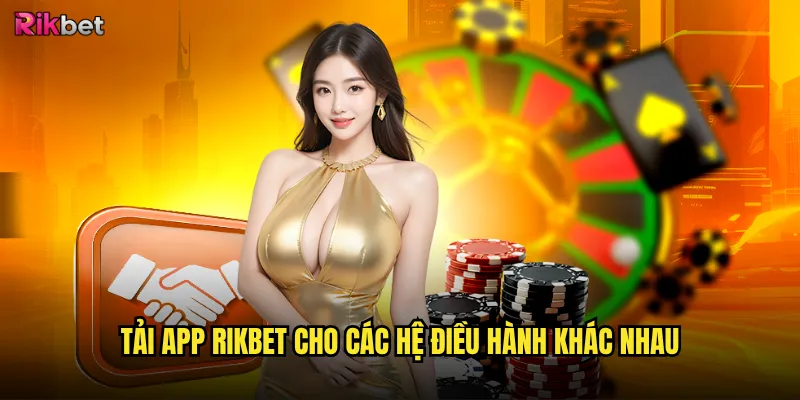 Tải app rikbet có mang lại trải nghiệm tốt hơn web? 2 Tải app rikbet cho các hệ điều hành khác nhau